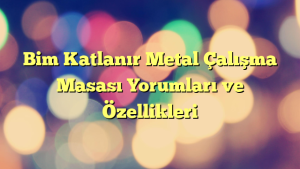 Bim Katlanır Metal Çalışma Masası Yorumları ve Özellikleri