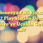 Endonezya PS5 Fiyatları Nasıl? PlayStation Ucuz mu? Türkiye’ye Uçakla Getirilir mi?